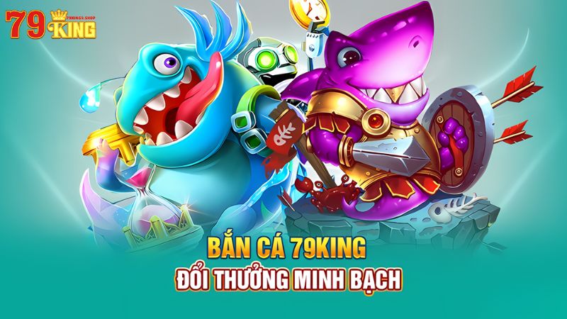 Đổi thưởng minh bạch tại bắn cá 79King9