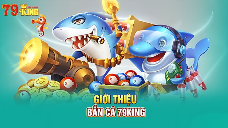 Bắn Cá 79King9 - Khám Phá Thế Giới Đổi Thưởng Hấp Dẫn