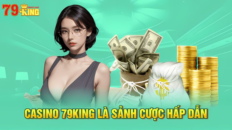 Casino 79King9 là sảnh cược hấp dẫn