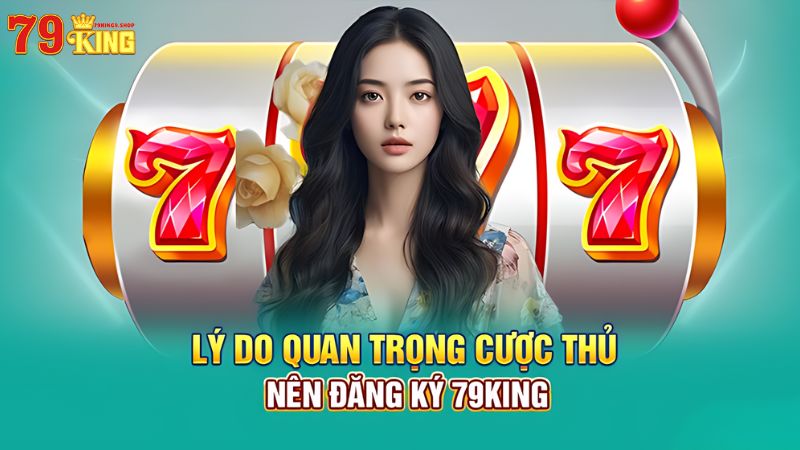 Lý do quan trọng nên đăng ký 79King9