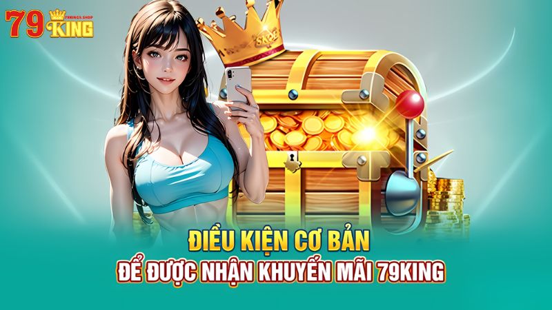 Điều kiện cơ bản để nhận khuyến mãi 79King9