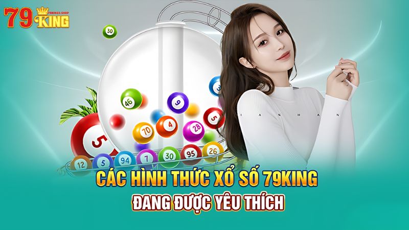 Các hình thức xổ số 79King9 đang được yêu thích