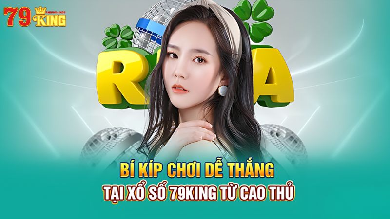 Bí kíp chơi xổ số 79King9 từ cao thủ