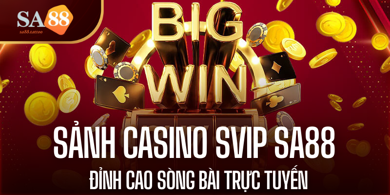 Sảnh S-Vip Casino SA88: Đỉnh Cao Sòng Bài Trực Tuyến